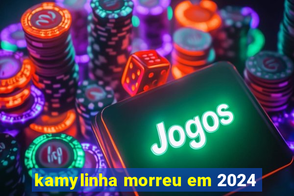 kamylinha morreu em 2024